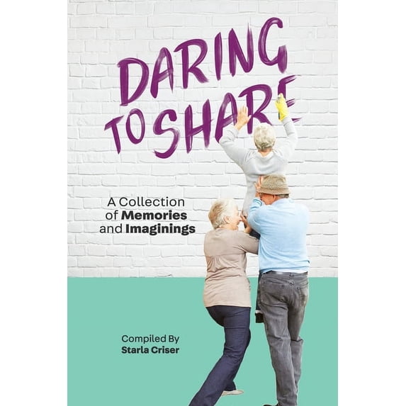 Daring to Share: A Collection of Memories and Imaginings, (Paperback)