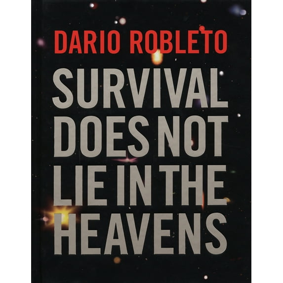 Dario Robleto: Survival Does Not Lie in the Heavens, (Hardcover)