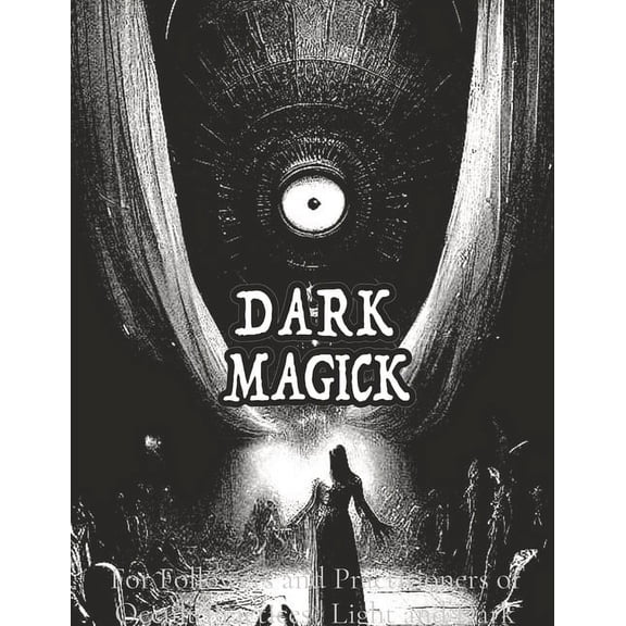 Light and Dark Black Magic Dark Black Occult Magick Powerful Summoning Spells for Entities forProtection and Incredible Power: For Followers and Pr, Book 1, (Paperback)