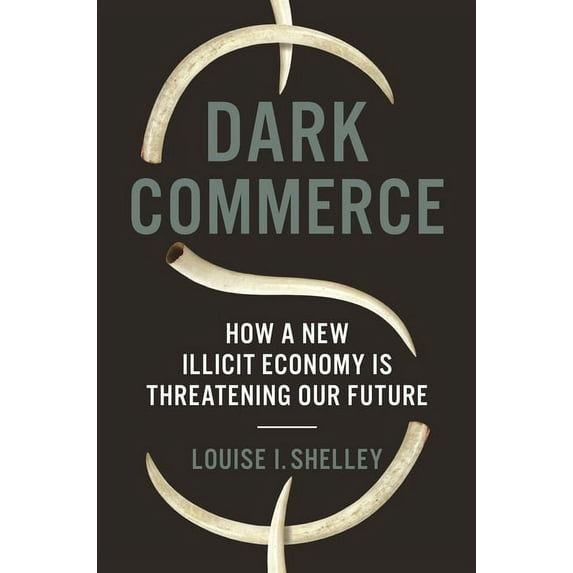 Dark Commerce: How a New Illicit Economy Is Threatening Our Future, (Paperback)