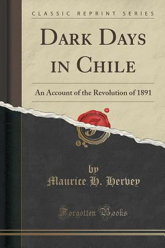 Dark Days in Chile : An Account of the Revolution of 1891 (Classic Reprint)