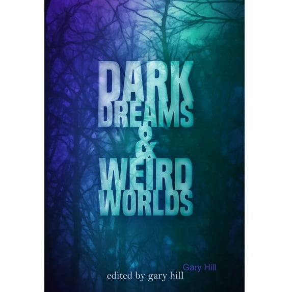 Dark Dreams and Weird Worlds: A Collection of Science Fiction and Horror Stories (Hardcover Edition) (Hardcover)