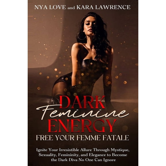 Dark Feminine & Femme Fatale Power Dark Feminine Energy - Free Your Femme Fatale: Ignite Your Irresistible Allure Through Mystique, Sexuality, Femininity, , Book 3, (Paperback)