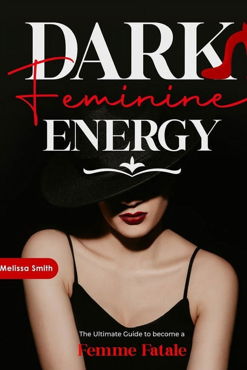 Dark Feminine Energy: The Ultimate Guide To Become a Femme Fatale ...