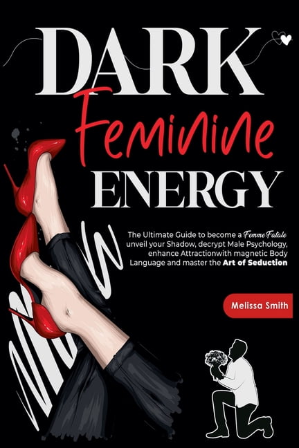 Dark Feminine Energy: The Ultimate Guide To Become a Femme Fatale ...