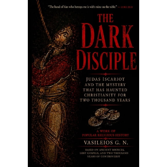 Dark Figures of Christianity The Dark Disciple: Judas Iscariot and the Mystery That Has Haunted Christianity for Two Thousand Years, Book 1, (Paperback)