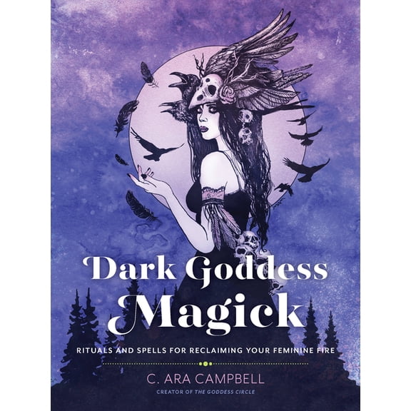 Dark Goddess Magick: Rituals and Spells for Reclaiming Your Feminine Fire, (Paperback)