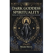 Dark Goddess Spirituality Embrace the Transformative Power of Divine Femininity, Hardcover