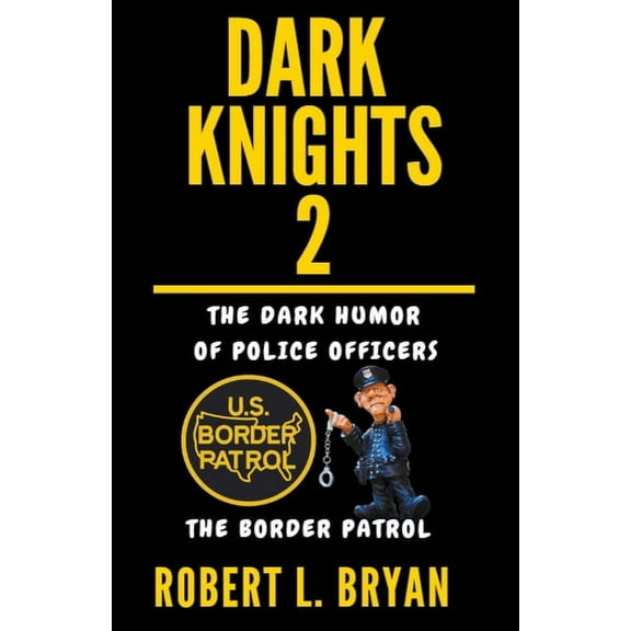 Dark Knights DARK KNIGHTS, The dark Humor of Police Officers: The Border Patrol, Book 2, (Paperback)