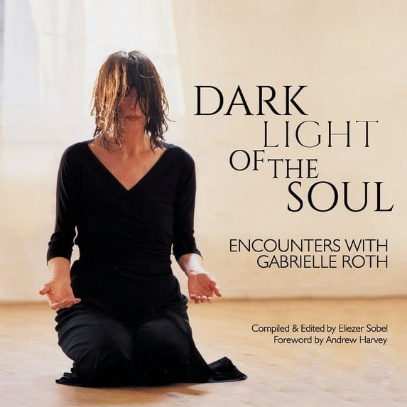 Dark Light of the Soul: Encounters with Gabrielle Roth, (Paperback)