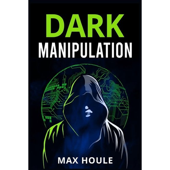 Dark Manipulation: The Art of Dark Psychology, NLP Secrets, and Body Language Reading. Take Charge Using Various Mind Pe, (Paperback)