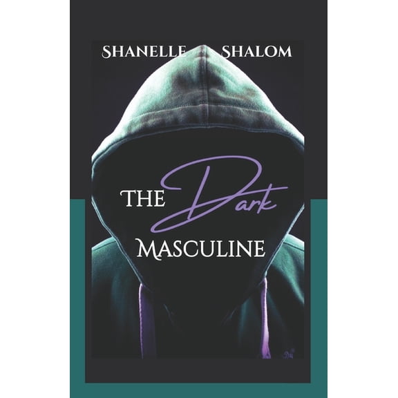 The Dark Masculine: Untold Truths on the Dark Side of Men, (Paperback)
