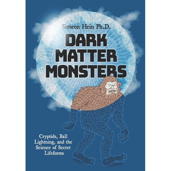Dark Matter Monsters: Cryptids, Ball Lightning, and the Science of Secret Lifeforms, (Paperback)