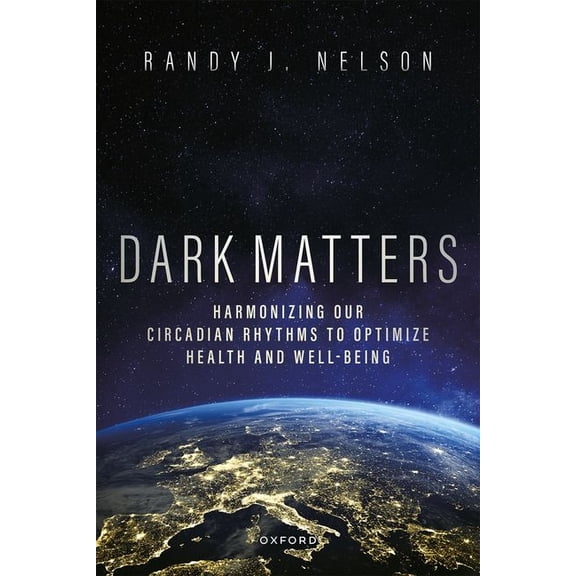 Dark Matters: Harmonizing Our Circadian Rhythms to Optimize Health and Well-Being, (Hardcover)