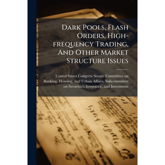 Dark Pools, Flash Orders, High-frequency Trading, And Other Market Structure Issues, (Paperback)