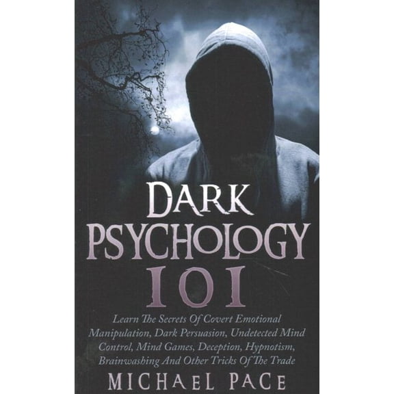 Dark Psychology 101: Learn The Secrets Of Covert Emotional Manipulation, Dark Persuasion, Undetected Mind Control, Mind Games, Deception, H