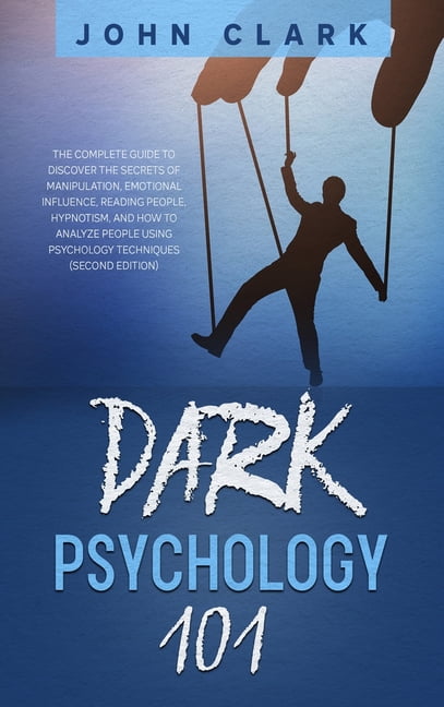 Dark Psychology 101 : The Complete Guide to Discover the Secrets of ...