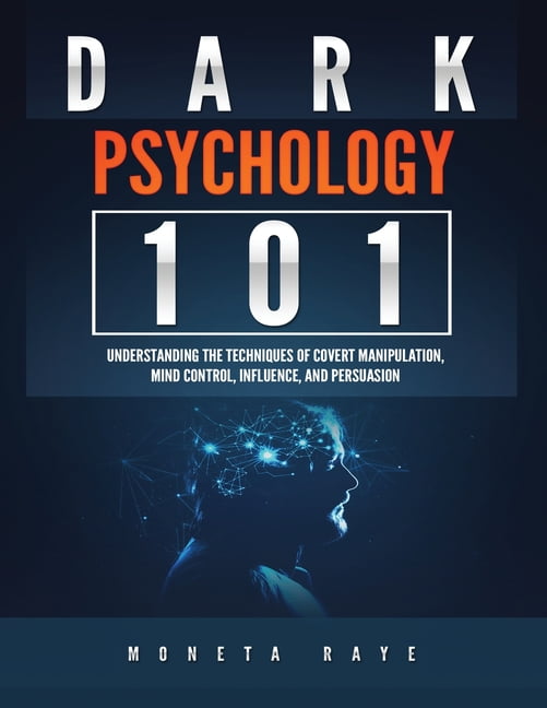 Dark Psychology 101: Understanding the Techniques of Covert Manipulation, Mind Control, Influence, and Persuasion (Paperback)