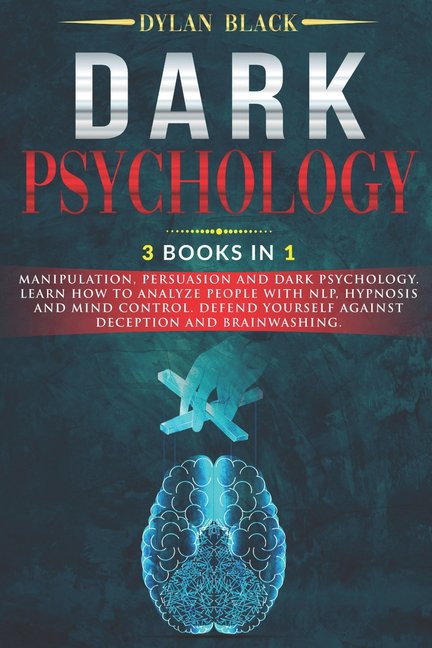 Dark Psychology: 3 Books In 1: Manipulation, Persuasion and Dark Psychology. Learn How To Analyze People With NLP, Hypnosis and Mind Control. Defend Yourself Against Deception and Brainwashing. (Paper