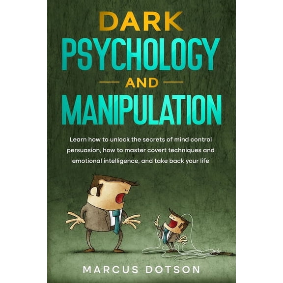 Dark Psychology And Manipulation: Learn How to Unlock the Secrets of Mind Control Persuasion, How to Master Covert Techn, (Paperback)