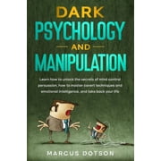 Dark Psychology And Manipulation Learn How to Unlock the Secrets of Mind Control Persuasion, How to Master Covert Techn, Paperback