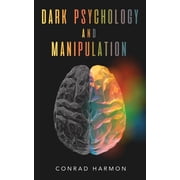 Dark Psychology And Manipulation Master The Art Of Persuasion, Use NLP And Body Language To Influence People, And See T, Paperback