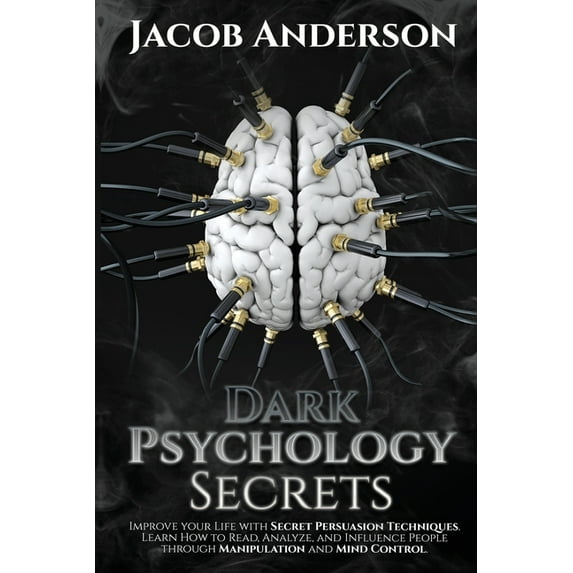 Dark Psychology: Dark Psychology Secrets: Improve Your Life with Secret Persuasion Techniques Learn How to Read, Analyze, And Influence People Through Manipulation and Mind Control (Paperback)