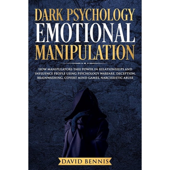 Manipulation: Dark Psychology Emotional Manipulation: How Manipulators Take Power in Relationships and Influence People Using Psychology Warfare, Deception, Brainwashing, Covert Mind Games, Narcissist