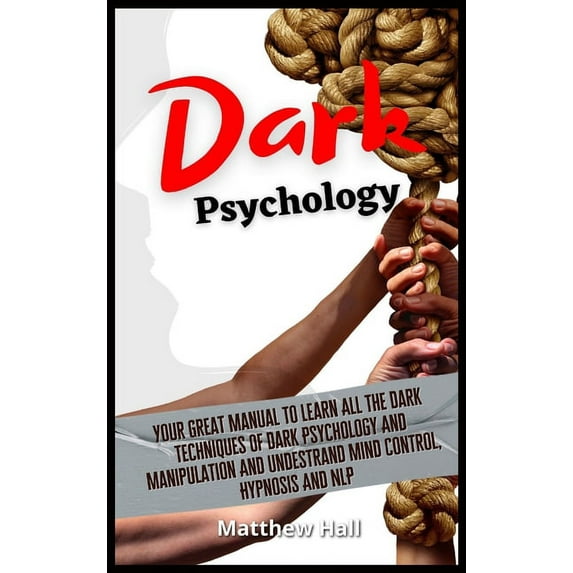 Dark Psychology: Your Great Manual To Learn All The Dark Techniques Of Dark Psychology And Manipulation And Understand M, (Hardcover)