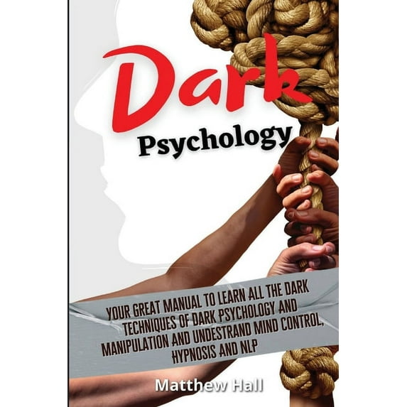 Dark Psychology: Your Great Manual To Learn All The Dark Techniques Of Dark Psychology And Manipulation And Understand M, (Paperback)