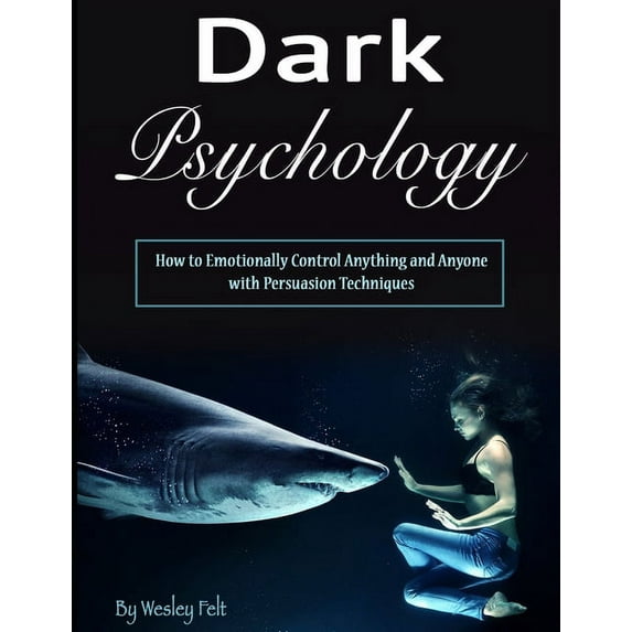 Dark Psychology: How to Emotionally Control Anything and Anyone with Persuasion Techniques (Paperback)