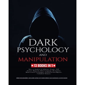 Dark Psychology and Manipulation: 13 Books in 1: How to Analyze & Influence People, NLP Secrets, Hypnosis, Body Lang, (Paperback)