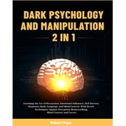 Dark Psychology and Manipulation 2 in 1 Learning the Art of Persuasion, Emotional Influence, NLP Secrets, Hypnosis, B, Paperback