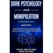Dark Psychology and Manipulation - 8 Books in 1 Mastery Secrets and Techniques of NLP, Body Language, Mind Control, How to Analyze and Read People, Persuasion, Emotional Influence, Hypnosis and CBT Hardcover