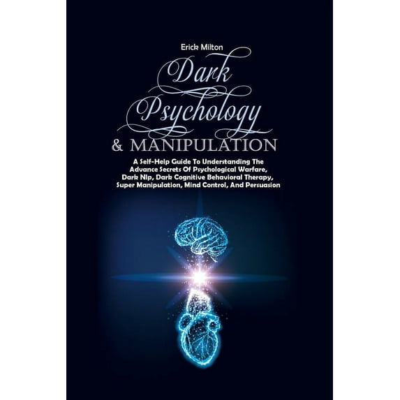 Dark Psychology & Manipulation : A Self-Help Guide To Understanding The Advance Secrets Of Psychological Warfare, Dark Nlp, Dark Cognitive Behavioral Therapy, Super Manipulation, Mind Control, And Persuasion (Paperback)