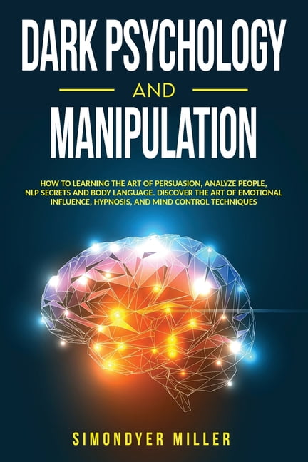 Dark Psychology and Manipulation: How to Learning the Art of Persuasion ...