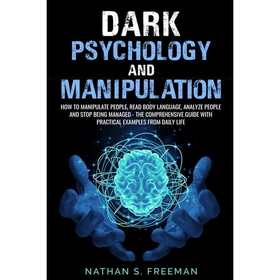 Dark Psychology and Manipulation: How to Manipulate People, Read Body Language, Analyze People and Stop Being Managed -
