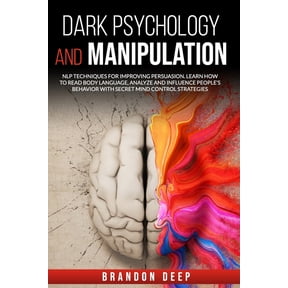 Dark Psychology and Manipulation: NLP Techniques for Improving Persuasion. Learn How to Read Body Language, Analyze and , (Paperback)