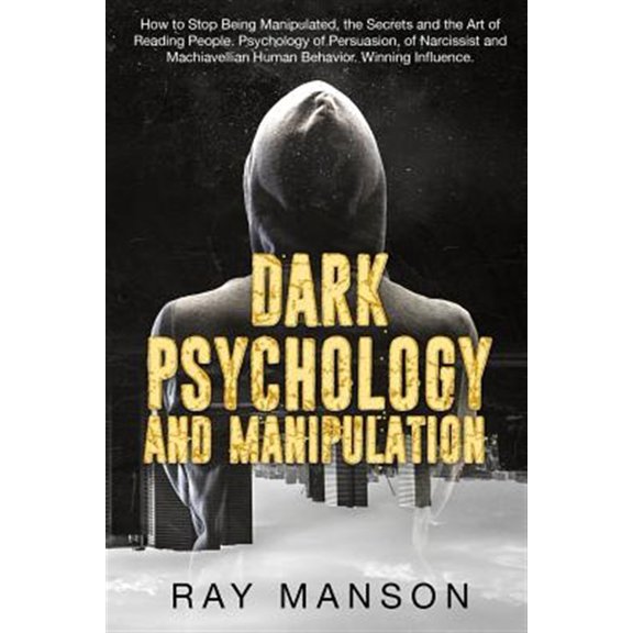 Dark Psychology And Manipulation: How to Stop Being Manipulated, the Secrets and the Art of Reading (Paperback) by Ray Manson