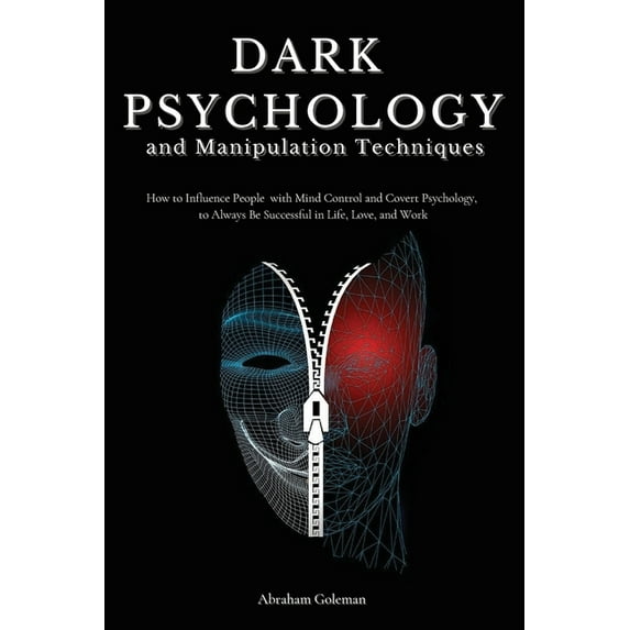 Dark Psychology and Manipulation Techniques: How to Influence People with Mind Control and Covert Psychology, to Always Be Successful in Life, Love and Work (Paperback)
