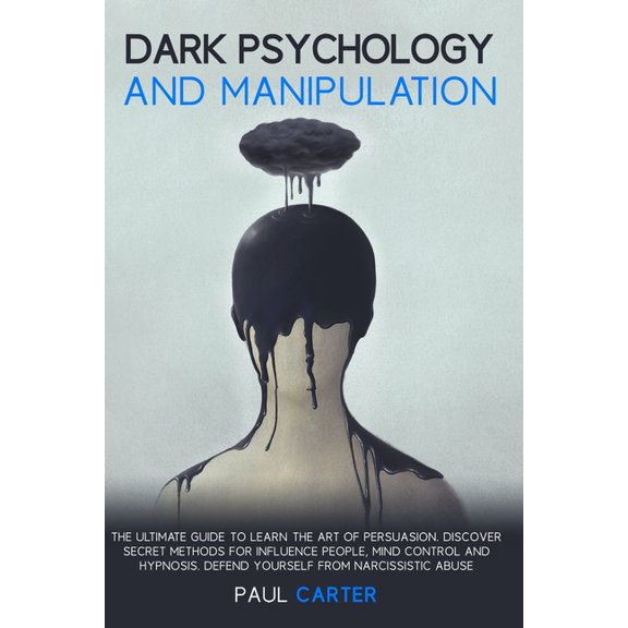 Dark Psychology and Manipulation: The ultimate guide to learn the art of persuasion. Discover secret methods for influence people, mind control and hypnosis. Defend yourself from narcissistic abuse. (