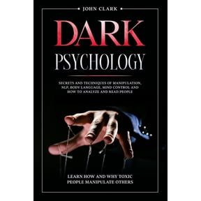 Dark Psychology: Mastery Bundle: Secrets and Techniques of Manipulation, NLP, Body Language, Mind Control and How to Ana, (Paperback)