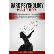 Dark Psychology Mastery Master The Secrets Of Dark Psychology Using Covert Manipulation, Deception, Emotional Exploitat, Paperback