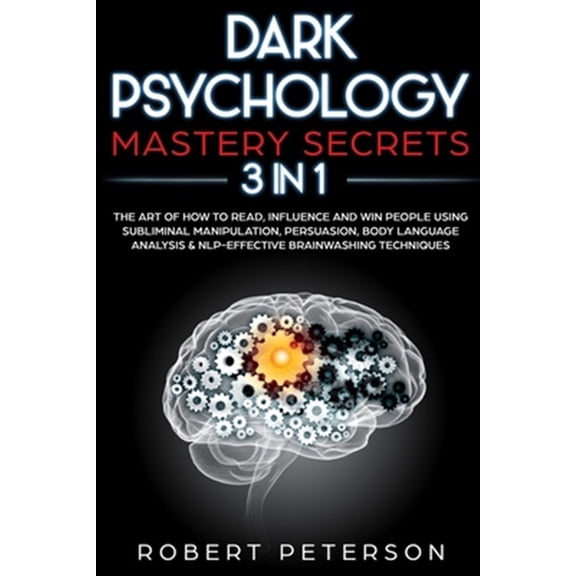 Dark Psychology Mastery Secrets: 3 in 1: The Art of How to Read, Influence and Win People Using Subliminal Manipulation, Persuasion, Body Language Analysis & NLP-Effective Brainwashing Techniques (Pap