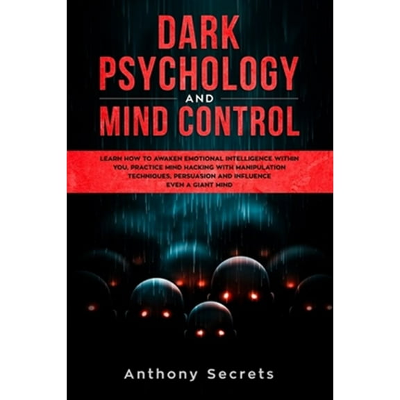 Dark Psychology and Mind Control: Learn How to Awaken Emotional Intelligence within You, Practice (Paperback) by Anthony Secrets