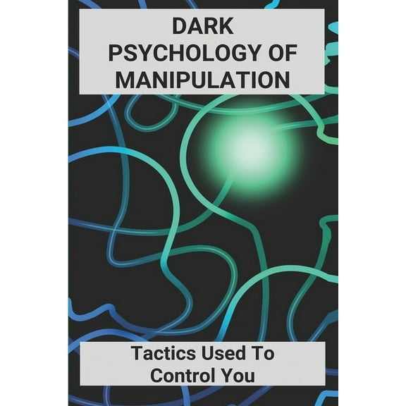 Dark Psychology Of Manipulation: Tactics Used To Control You: Dark Psychology Books (Paperback)