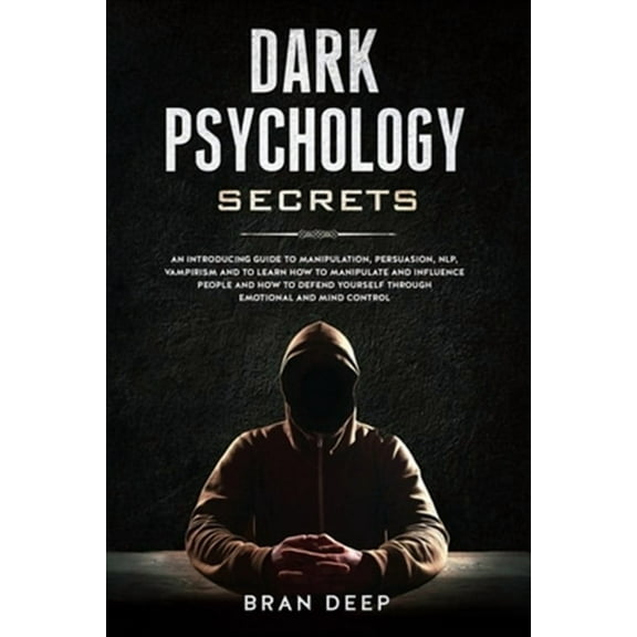 Manipulation: Dark Psychology Secrets: An Introducing Guide to Manipulation, NLP, Vampirism and to Learn How to Manipulate and Influence People and How to Defend Yourself through Emotional and Mind Co