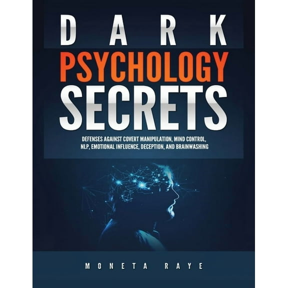 Dark Psychology Secrets: Defenses Against Covert Manipulation, Mind Control, NLP, Emotional Influence, Deception, and Brainwashing (Paperback)