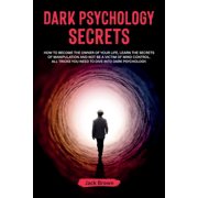 Dark Psychology Secrets How to Become the Owner of Your Life, Learn the Secrets of Manipulation and Not Be a Victim of Mind Control. All Tricks You Need to Dive Into Dark Psychology Paperback