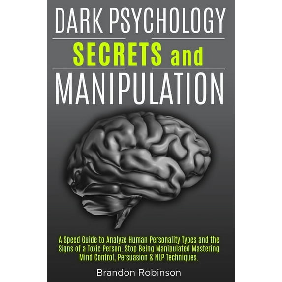 Dark Psychology Secrets and Manipulation: A Speed Guide to Analyze Human Personality Types and the Signs of a Toxic Pers, (Paperback)